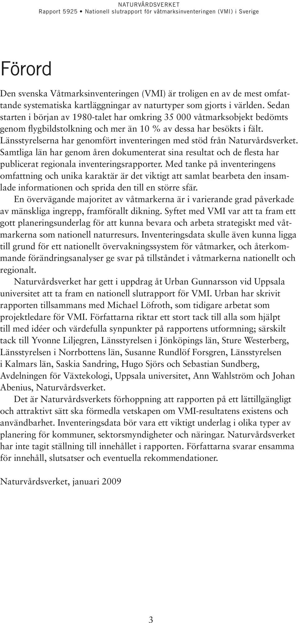 Länsstyrelserna har genomfört inventeringen med stöd från Naturvårdsverket. Samtliga län har genom åren dokumenterat sina resultat och de flesta har publicerat regionala inventeringsrapporter.