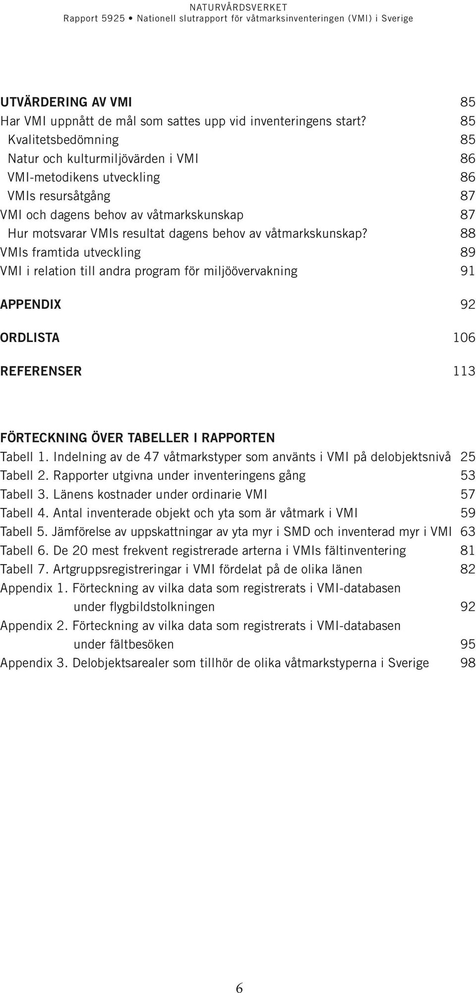 våtmarkskunskap? 88 VMIs framtida utveckling 89 VMI i relation till andra program för miljöövervakning 91 Appendix 92 Ordlista 106 Referenser 113 Förteckning över tabeller i rapporten Tabell 1.