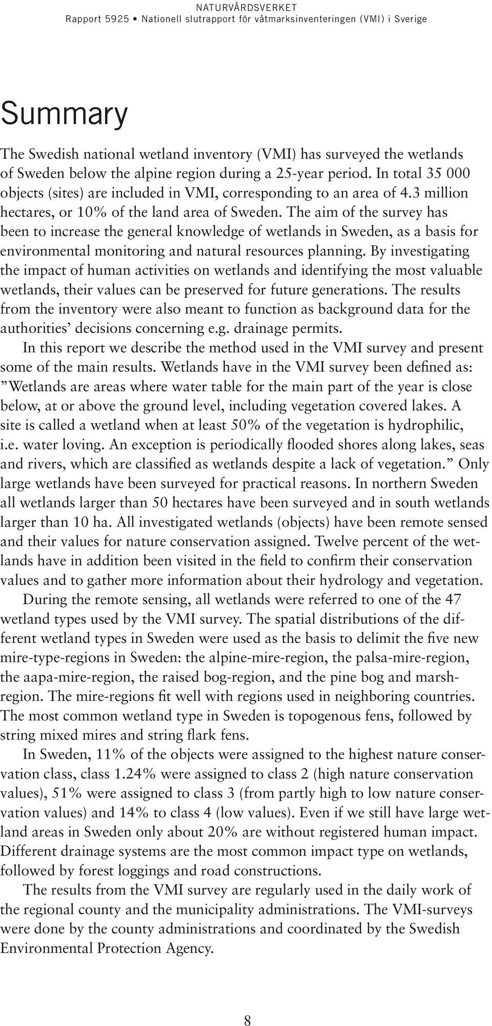 The aim of the survey has been to increase the general knowledge of wetlands in Sweden, as a basis for environ mental monitoring and natural resources planning.