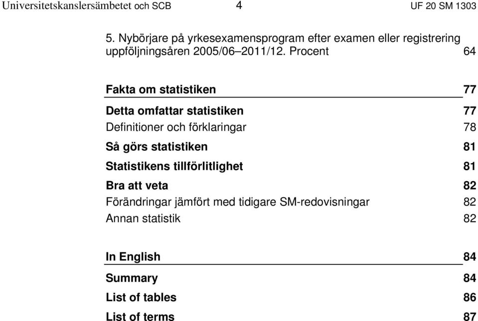 Procent 64 Fakta om statistiken 77 Detta omfattar statistiken 77 Definitioner och förklaringar 78 Så görs