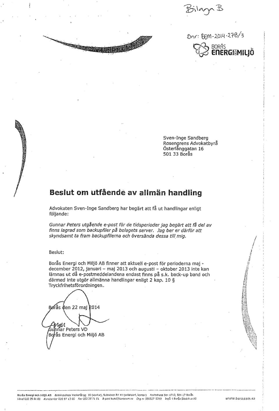 rnig, Beslut: Borås EnergJ och Miljö AB finner att äktueh e-post för perioderna maj - december 2012, januari - maj 2013 och augusti - oktober 2013 inte kan lämnas tit då e-postmeddelandena endast