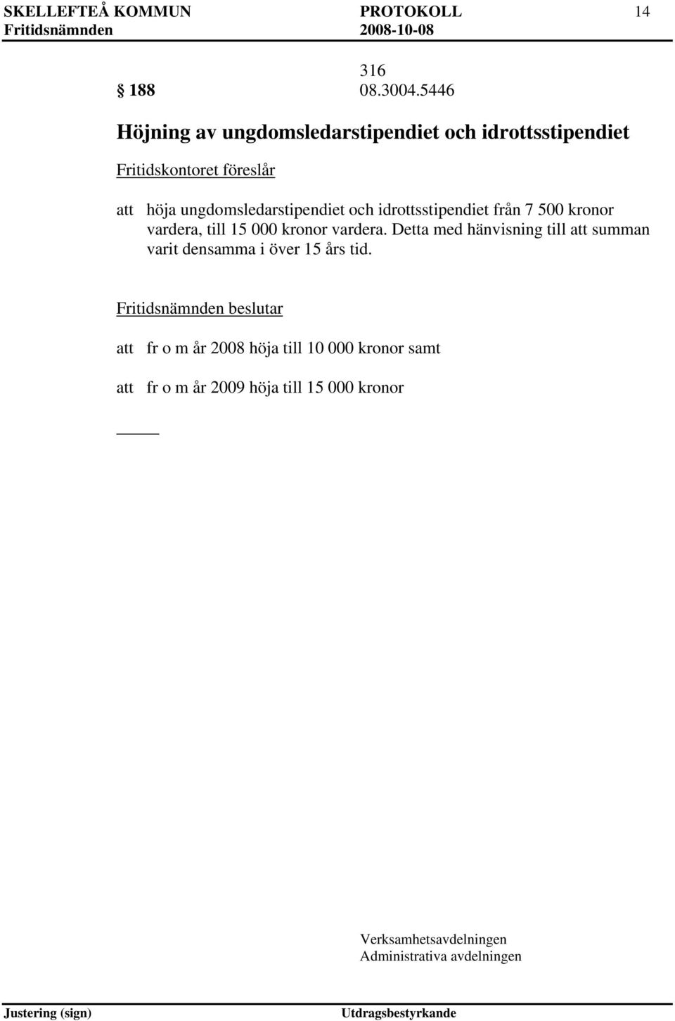 ungdomsledarstipendiet och idrottsstipendiet från 7 500 kronor vardera, till 15 000 kronor vardera.