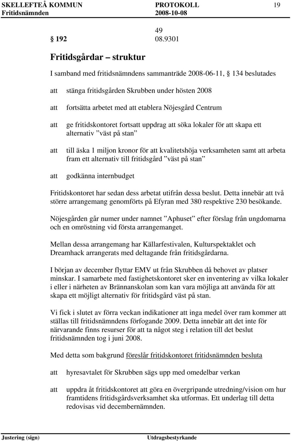 fritidskontoret forts uppdrag söka lokaler för skapa ett alternativ väst på stan till äska 1 miljon kronor för kvalitetshöja verksamheten samt arbeta fram ett alternativ till fritidsgård väst på stan