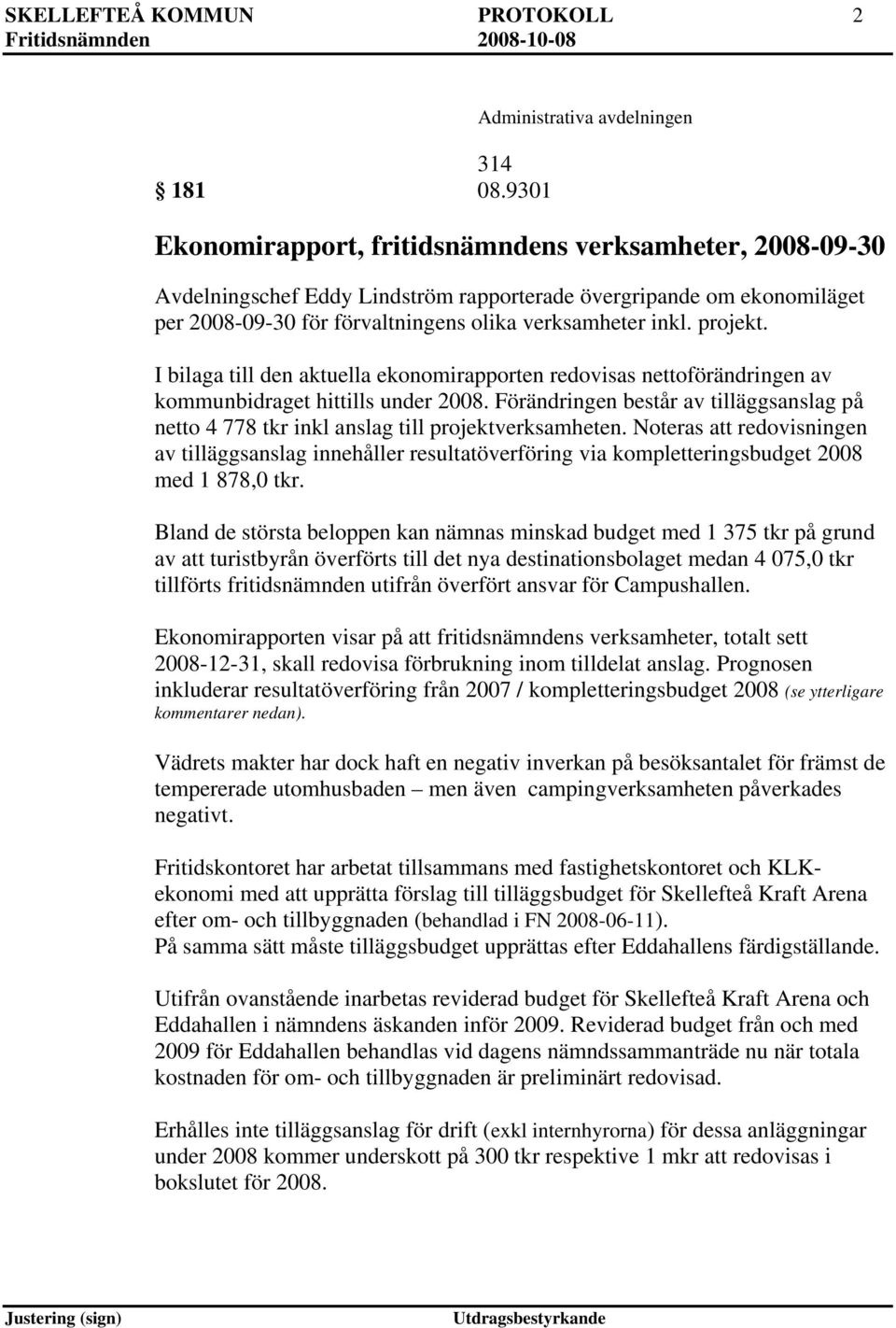 projekt. I bilaga till den aktuella ekonomirapporten redovisas nettoförändringen av kommunbidraget hittills under 2008.