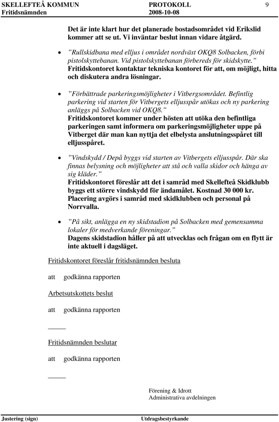 Fritidskontoret kontaktar tekniska kontoret för, om möjligt, hitta och diskutera andra lösningar. Förbättrade parkeringsmöjligheter i Vitbergsområdet.