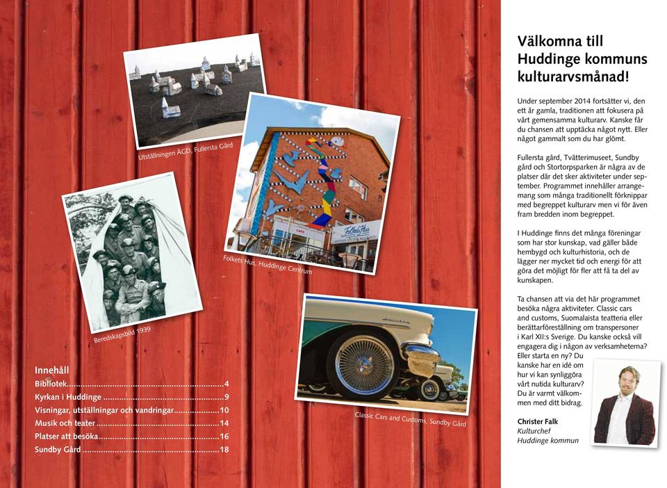 ..18 Folkets Hus, Huddinge Centrum Classic Cars and Customs, Sundby Gård Under september 2014 fortsätter vi, den ett år gamla, traditionen att fokusera på vårt gemensamma kulturarv.