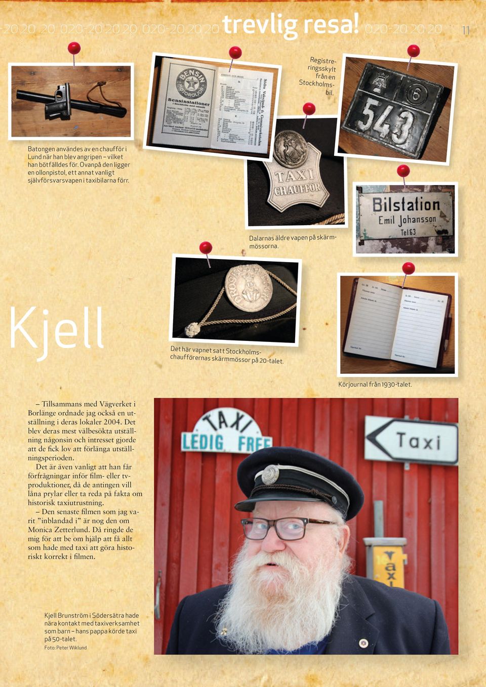 Kjell Det här vapnet satt Stockh olmschaufförernas skärmmössor på 20-talet. Körjournal från 1930-talet. Tillsammans med Vägverket i Borlänge ordnade jag också en utställning i deras lokaler 2004.