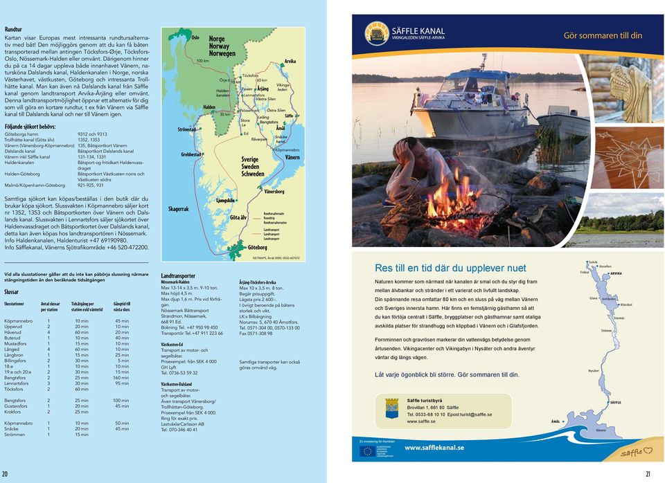 Därigenom hinner du på ca 4 dagar uppleva både innanhavet Vänern, natursköna Dalslands kanal, Haldenkanalen i Norge, norska Västerhavet, västkusten, Göteborg och intressanta Trollhätte kanal.