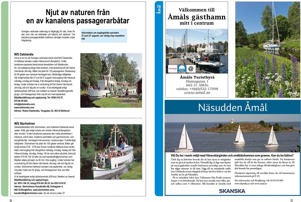 Information om avgångstider perioden 27 juni-27 augusti, var vänlig ring respektive båt. M/S Dalslandia Unna er en tur på Sveriges vackraste kanal med M/S Dalslandia.