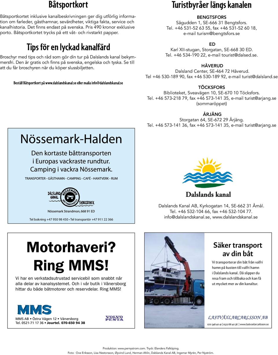 Den är gratis och finns på svenska, engelska och tyska. Se till att du får broschyren när du köper slussbiljetten. Beställ Båtsportkort på www.dalslandskanal.se eller maila info@dalslandskanal.