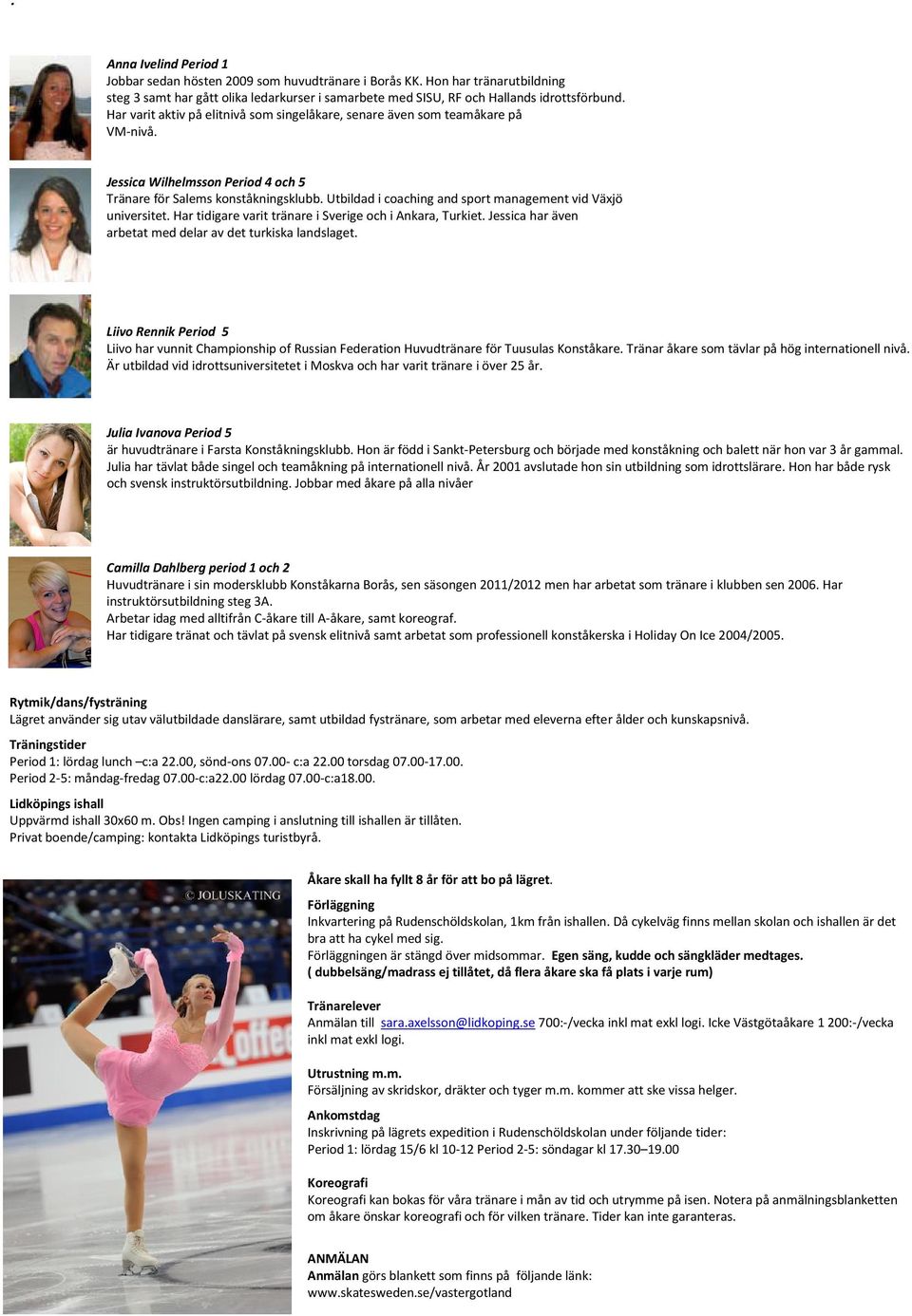 Utbildad i coaching and sport management vid Växjö universitet. Har tidigare varit tränare i Sverige och i Ankara, Turkiet. Jessica har även arbetat med delar av det turkiska landslaget.