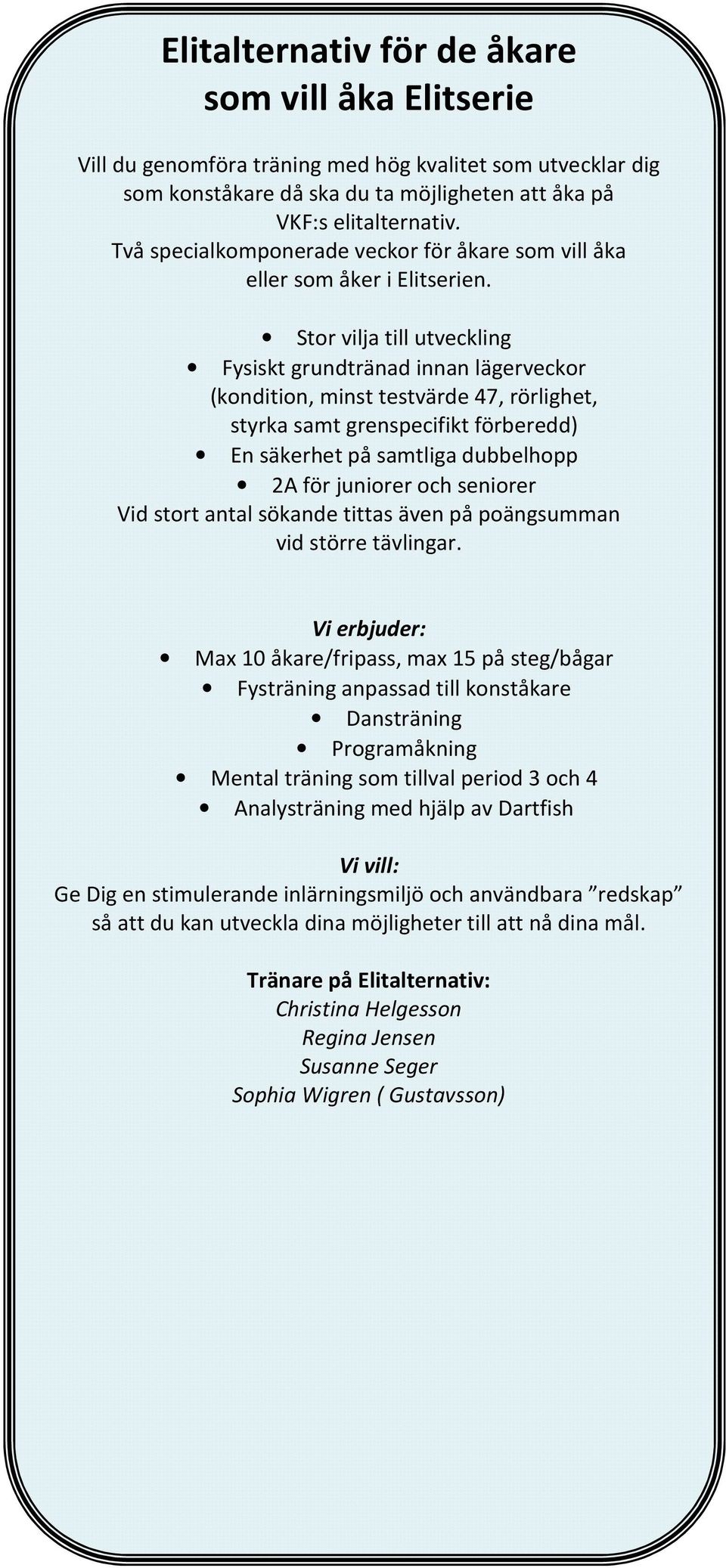 Stor vilja till utveckling Fysiskt grundtränad innan lägerveckor (kondition, minst testvärde 47, rörlighet, styrka samt grenspecifikt förberedd) En säkerhet på samtliga dubbelhopp 2A för juniorer och