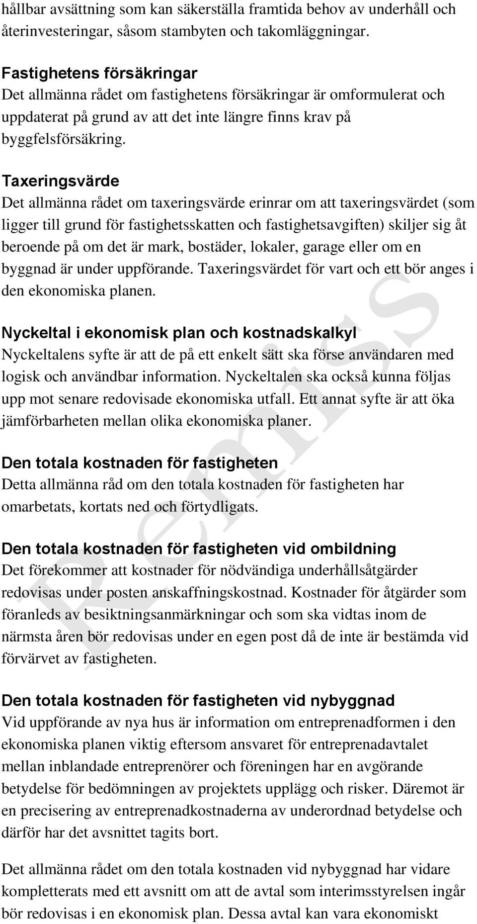 Taxeringsvärde Det allmänna rådet om taxeringsvärde erinrar om att taxeringsvärdet (som ligger till grund för fastighetsskatten och fastighetsavgiften) skiljer sig åt beroende på om det är mark,