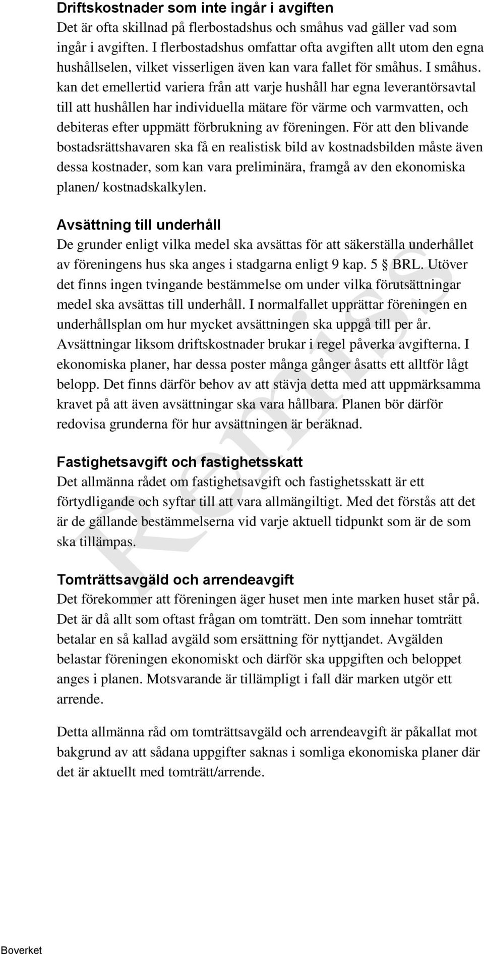 kan det emellertid variera från att varje hushåll har egna leverantörsavtal till att hushållen har individuella mätare för värme och varmvatten, och debiteras efter uppmätt förbrukning av föreningen.