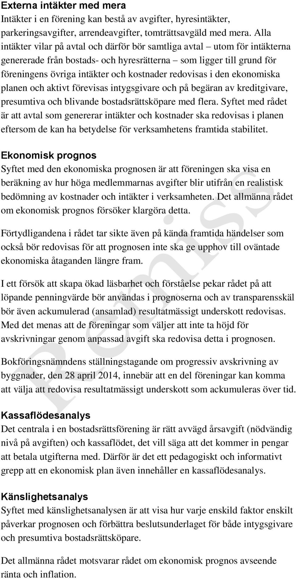 i den ekonomiska planen och aktivt förevisas intygsgivare och på begäran av kreditgivare, presumtiva och blivande bostadsrättsköpare med flera.