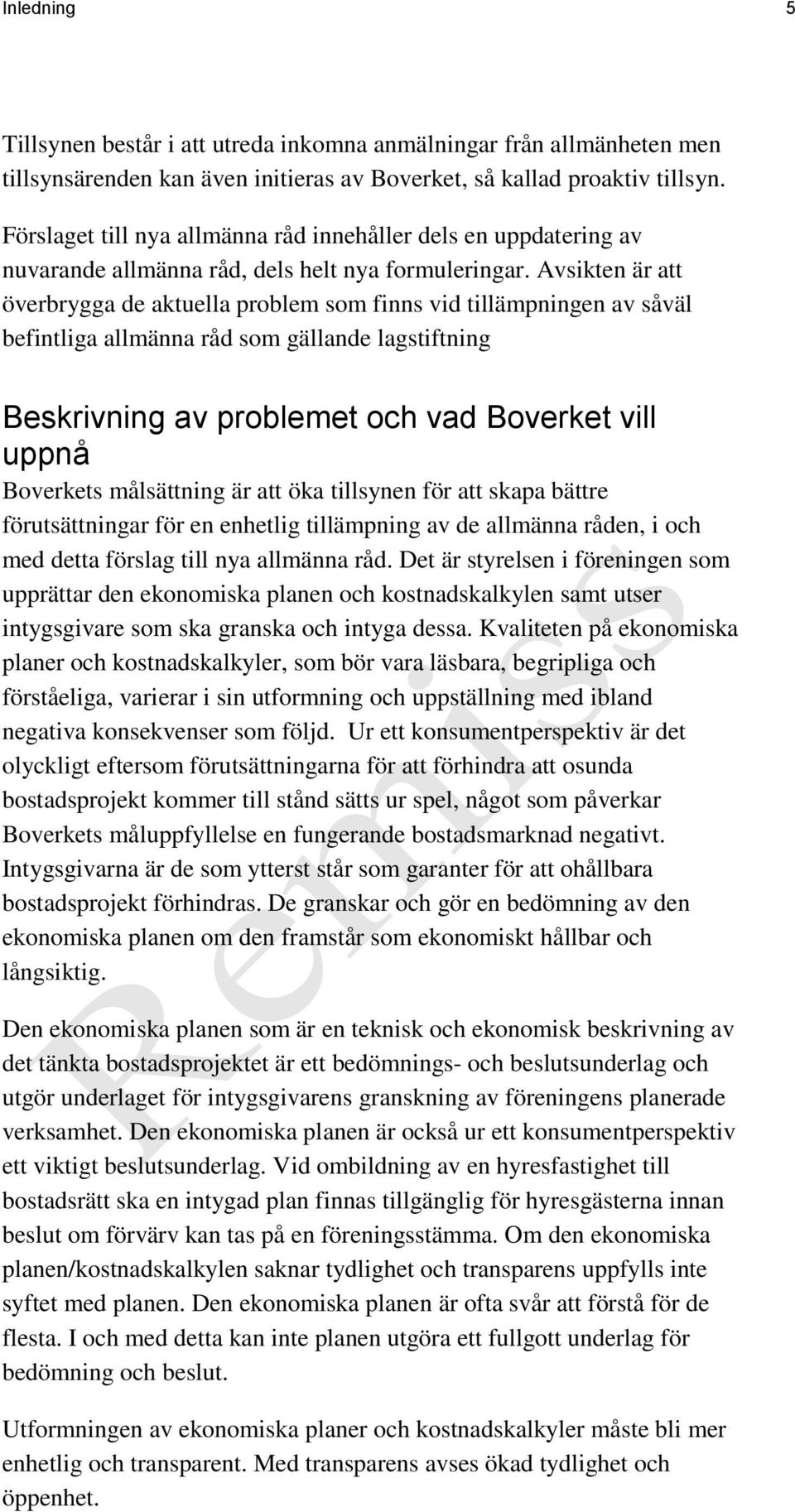 Avsikten är att överbrygga de aktuella problem som finns vid tillämpningen av såväl befintliga allmänna råd som gällande lagstiftning Beskrivning av problemet och vad Boverket vill uppnå Boverkets