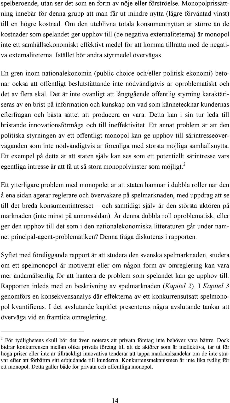 tillrätta med de negativa externaliteterna. Istället bör andra styrmedel övervägas.