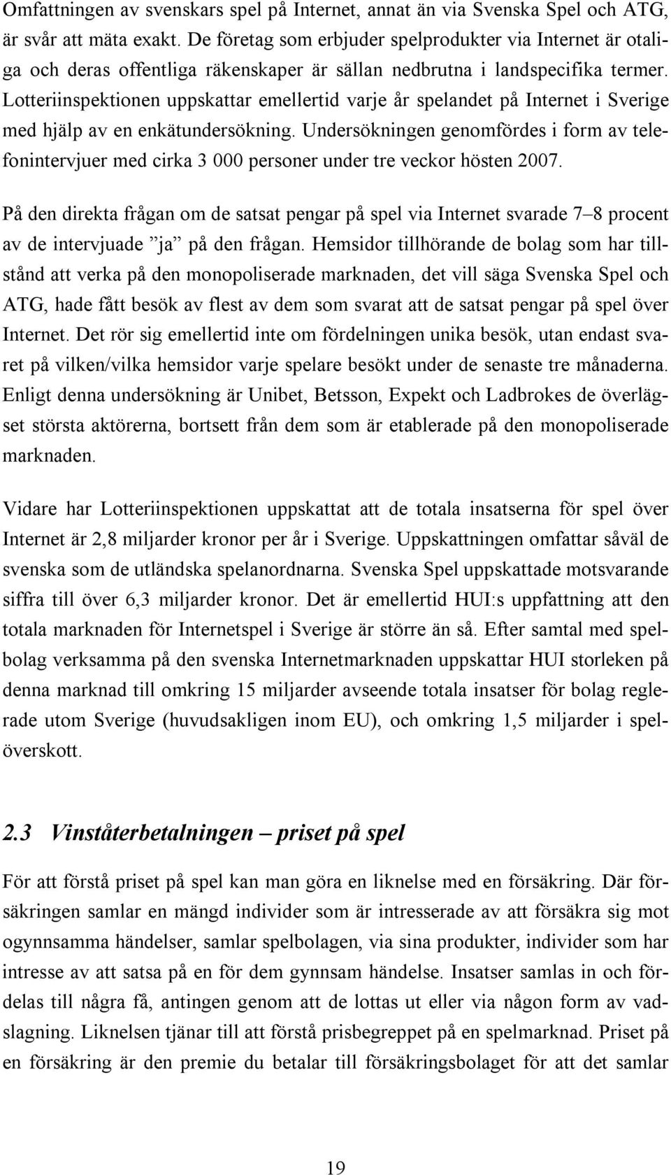 Lotteriinspektionen uppskattar emellertid varje år spelandet på Internet i Sverige med hjälp av en enkätundersökning.