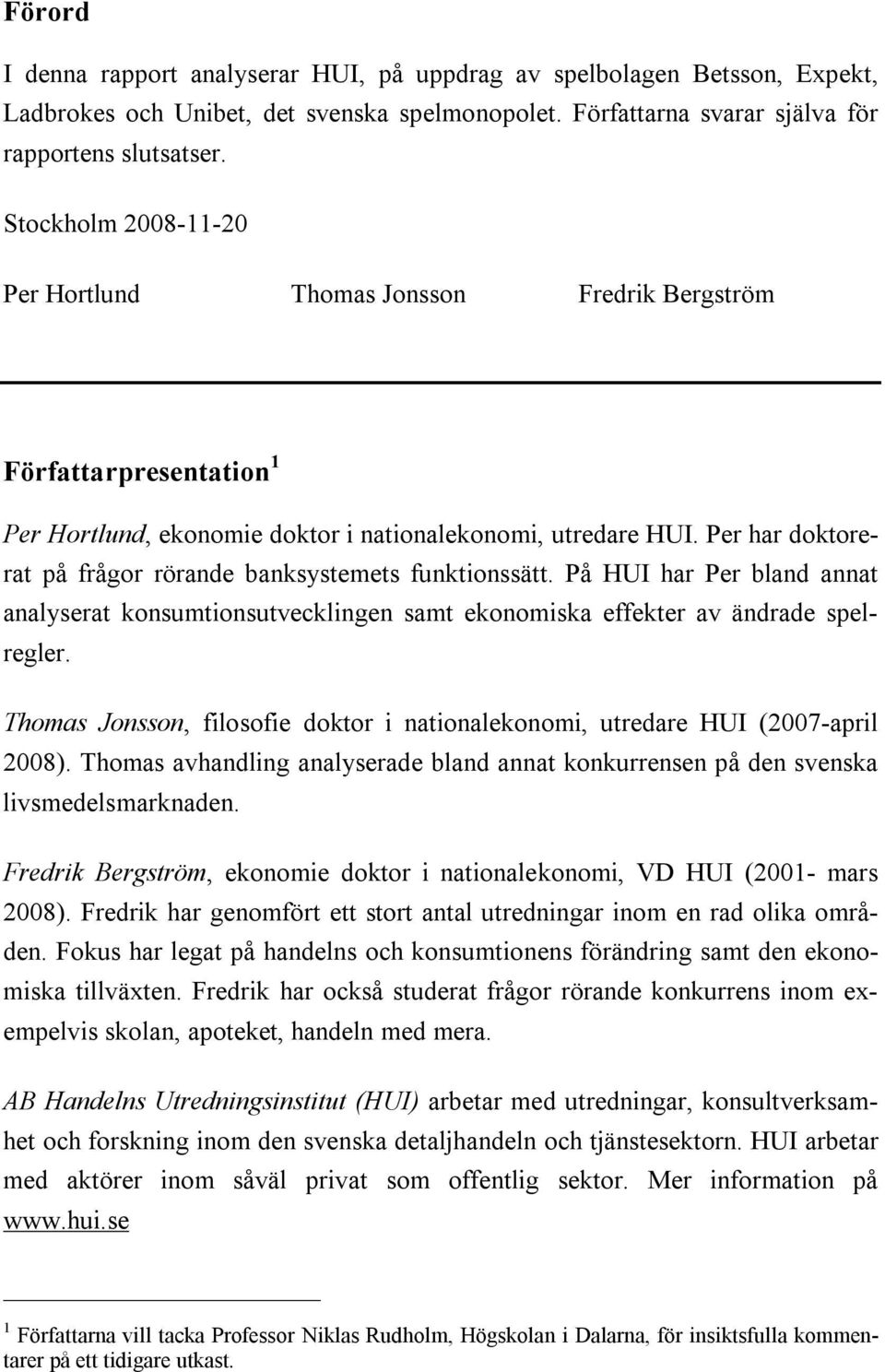 Per har doktorerat på frågor rörande banksystemets funktionssätt. På HUI har Per bland annat analyserat konsumtionsutvecklingen samt ekonomiska effekter av ändrade spelregler.