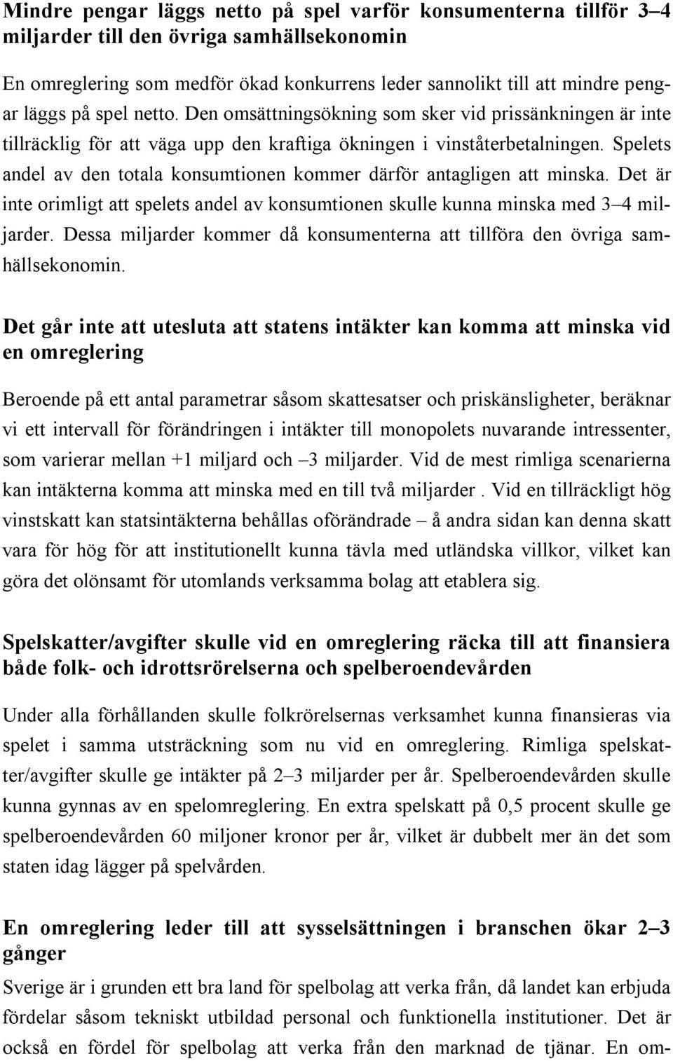 Spelets andel av den totala konsumtionen kommer därför antagligen att minska. Det är inte orimligt att spelets andel av konsumtionen skulle kunna minska med 3 4 miljarder.