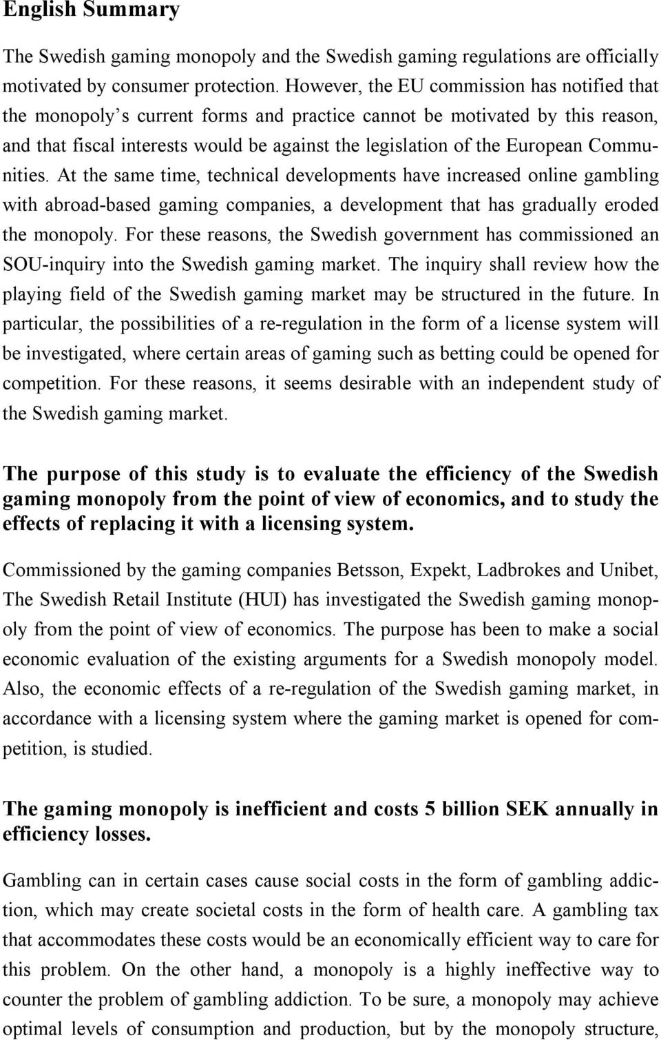 Communities. At the same time, technical developments have increased online gambling with abroad-based gaming companies, a development that has gradually eroded the monopoly.