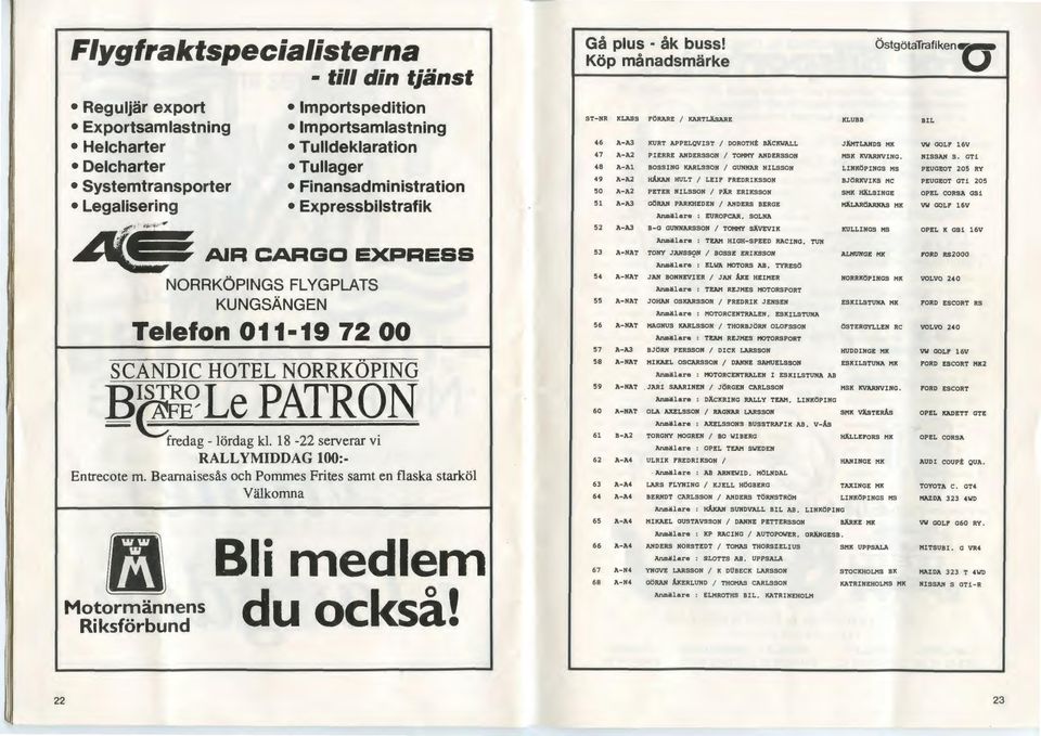 18-22 serverar vi RALL YMIDDAG 100:- Entrecote m. BearnaisesAs och Pommes Frites samt en flaska starkol Valkomna m Motormannens Riksforbund Bli medlem du ockscl! Ga plus ak buss!