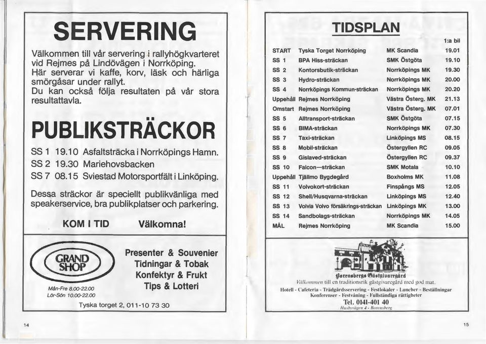 Dessa strackor ar speciellt publikvanliga med speakerservice, bra publikplatser och parkering. KOMI TID Valkomna! -l,...--------. TIDSPLAN 1 :a bil START Tyska Torget Norrkoping MK Scandia 19.