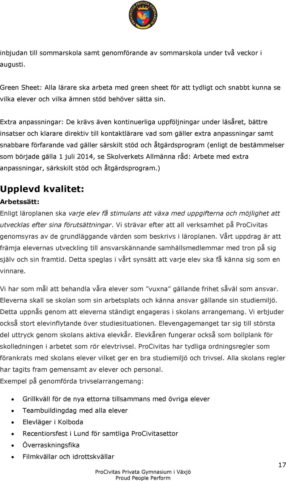 Extra anpassningar: De krävs även kontinuerliga uppföljningar under läsåret, bättre insatser och klarare direktiv till kontaktlärare vad som gäller extra anpassningar samt snabbare förfarande vad