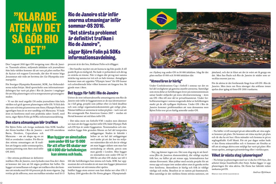 Tusentals atleter, miljontals åskådare och journalister från hela världen kommer då att vara på plats mellan Pão de Açúcar och toppen Corcovado, där den 40 meter höga Jesusstatyn står redo att
