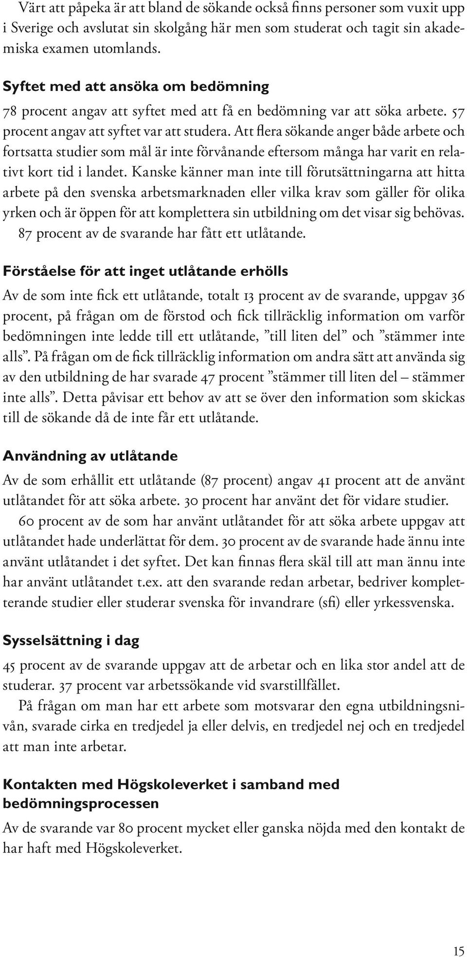 Att flera sökande anger både arbete och fortsatta studier som mål är inte förvånande eftersom många har varit en relativt kort tid i landet.