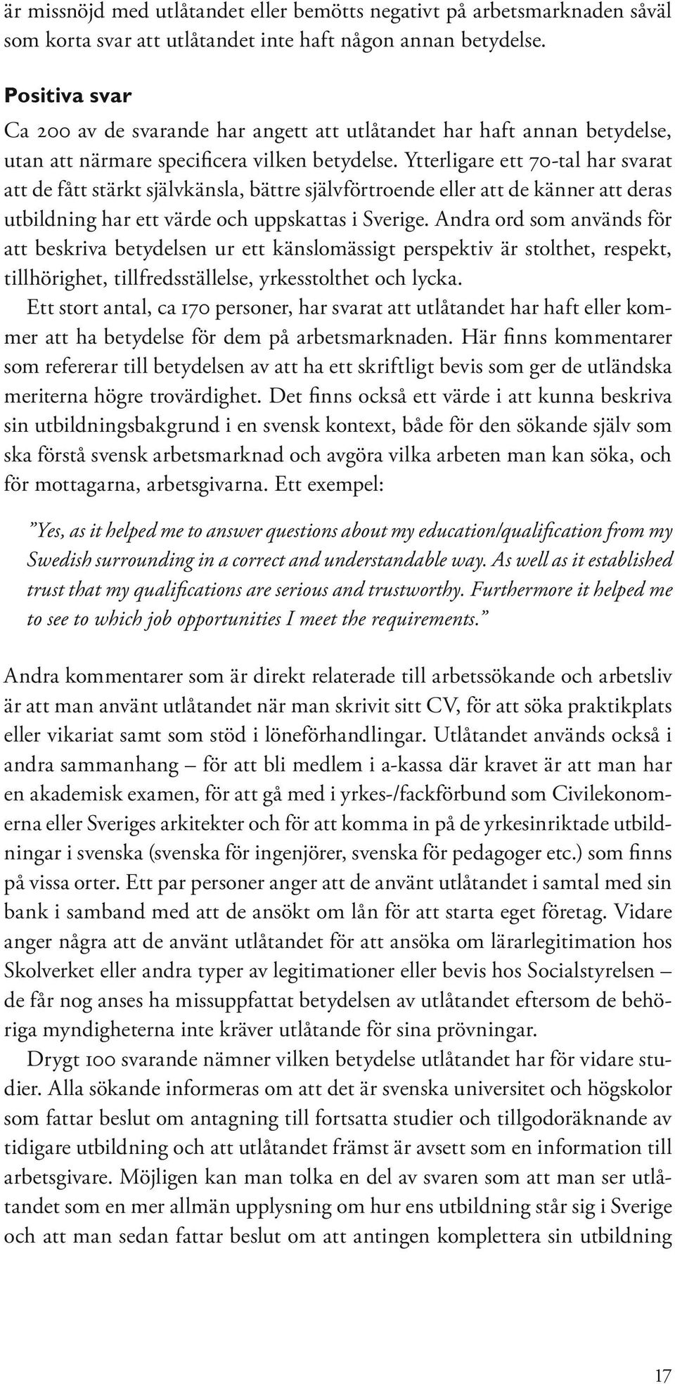 Ytterligare ett 70-tal har svarat att de fått stärkt självkänsla, bättre självförtroende eller att de känner att deras utbildning har ett värde och uppskattas i Sverige.