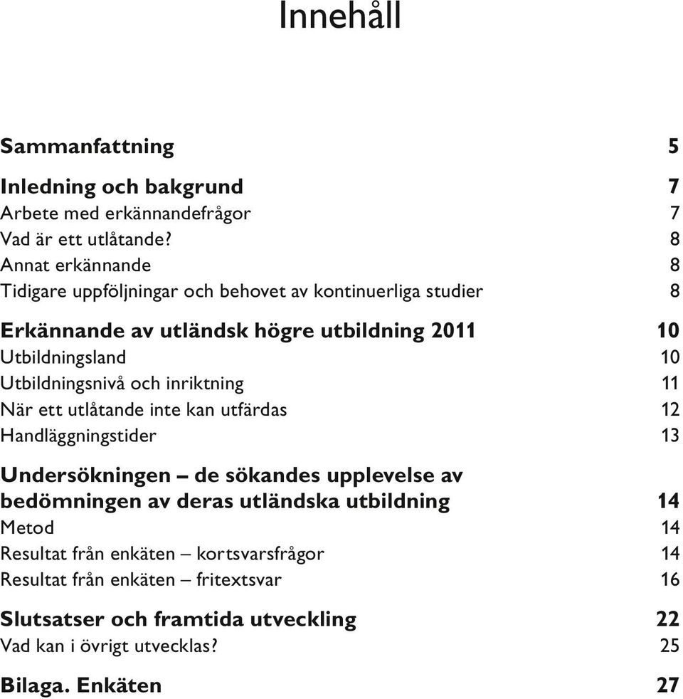 Utbildningsnivå och inriktning 11 När ett utlåtande inte kan utfärdas 12 Handläggningstider 13 Undersökningen de sökandes upplevelse av bedömningen av