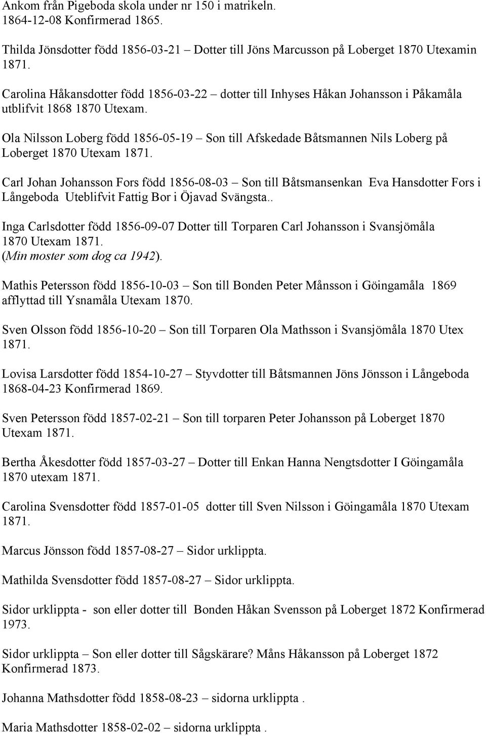 Ola Nilsson Loberg född 1856-05-19 Son till Afskedade Båtsmannen Nils Loberg på Loberget 1870 Utexam 1871.