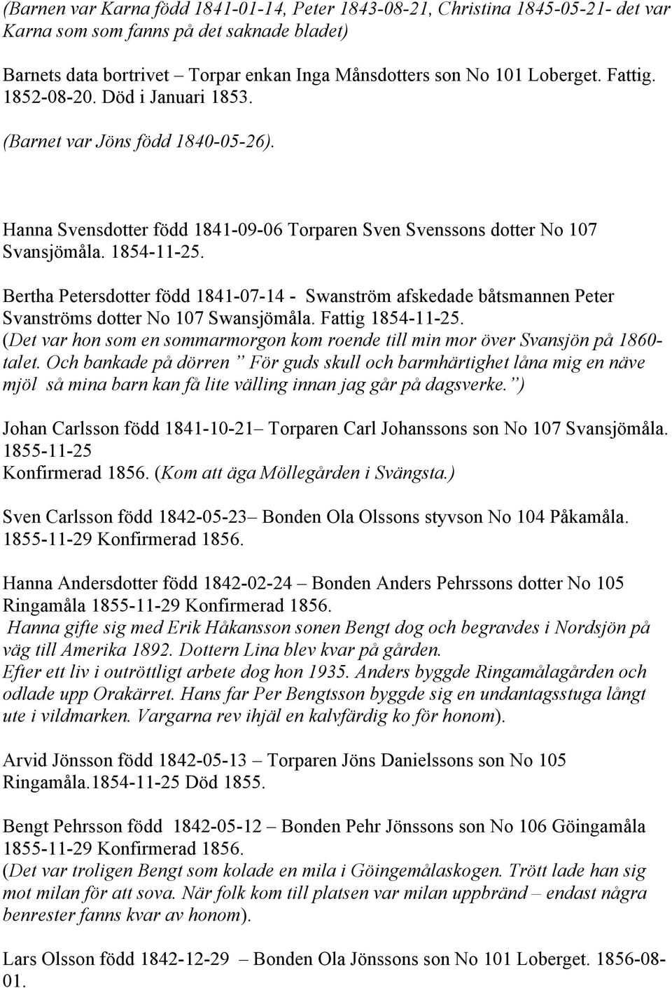Bertha Petersdotter född 1841-07-14 - Swanström afskedade båtsmannen Peter Svanströms dotter No 107 Swansjömåla. Fattig 1854-11-25.