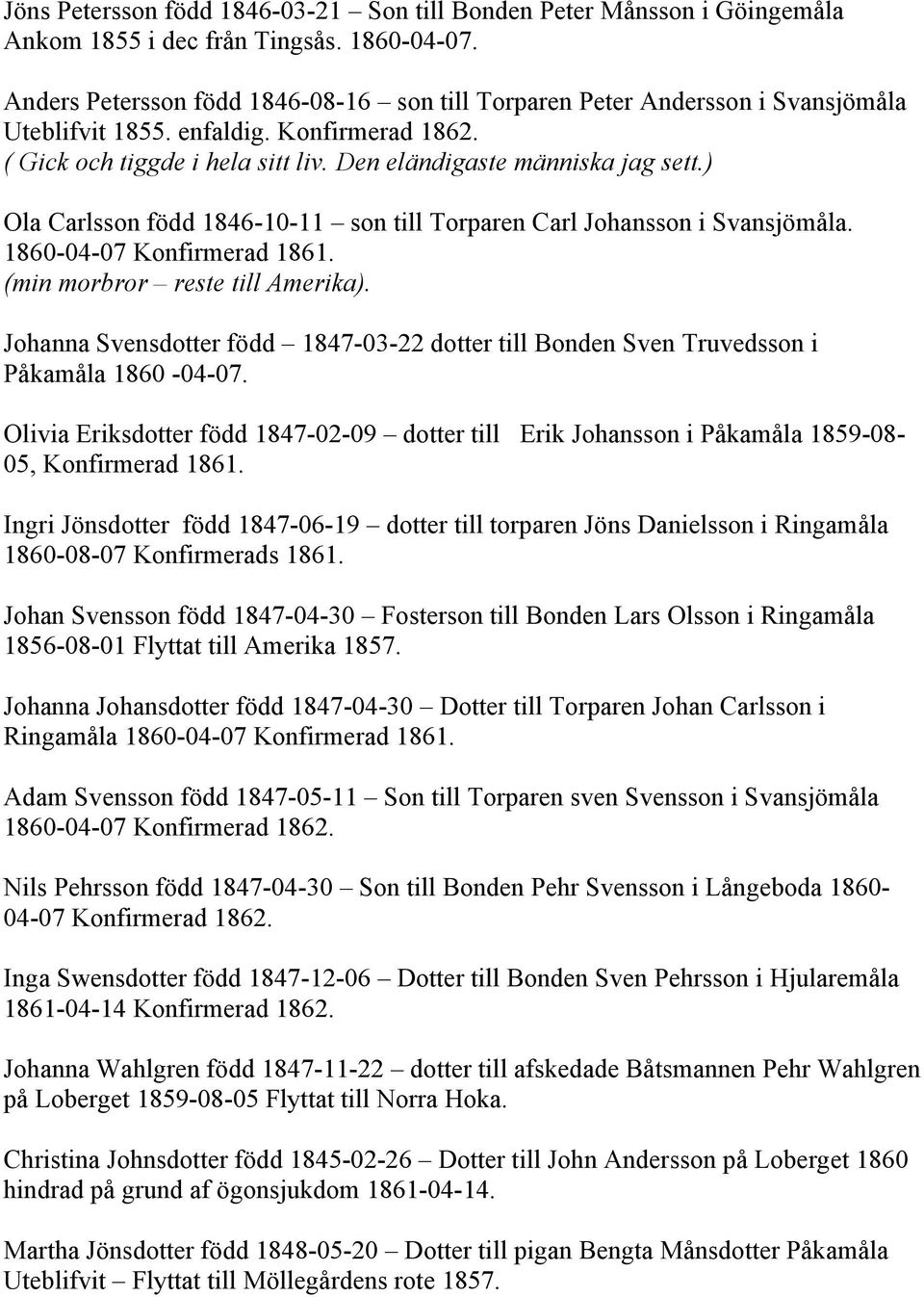 ) Ola Carlsson född 1846-10-11 son till Torparen Carl Johansson i Svansjömåla. 1860-04-07 Konfirmerad 1861. (min morbror reste till Amerika).