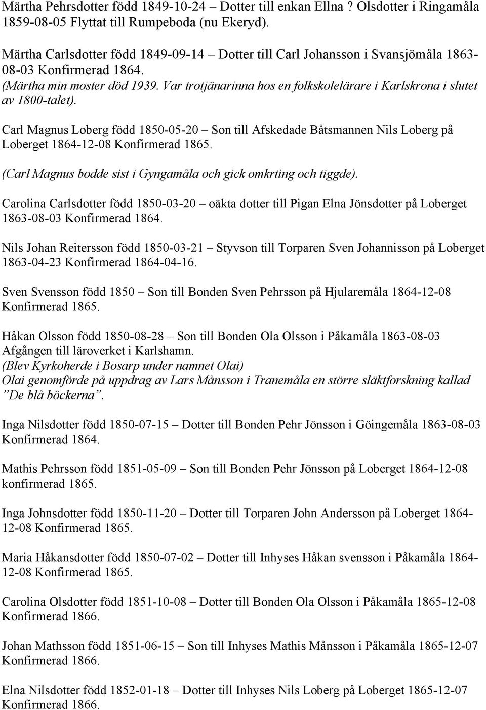 Var trotjänarinna hos en folkskolelärare i Karlskrona i slutet av 1800-talet). Carl Magnus Loberg född 1850-05-20 Son till Afskedade Båtsmannen Nils Loberg på Loberget 1864-12-08 Konfirmerad 1865.