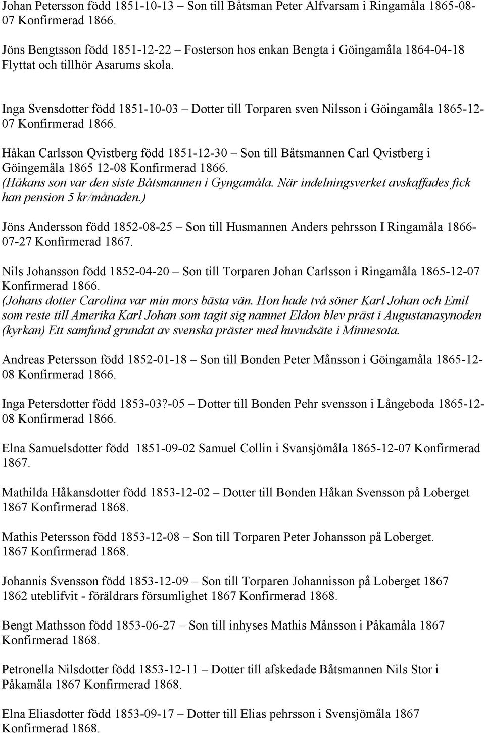 Inga Svensdotter född 1851-10-03 Dotter till Torparen sven Nilsson i Göingamåla 1865-12- 07 Konfirmerad 1866.