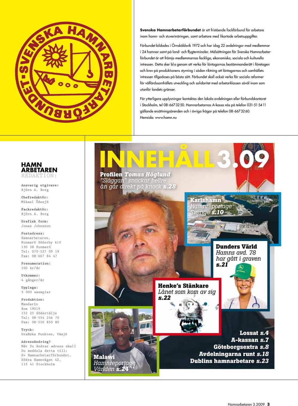 Målsättningen för Svenska Hamnarbetarförbundet är att främja medlemmarnas fackliga, ekonomiska, sociala och kulturella intressen.