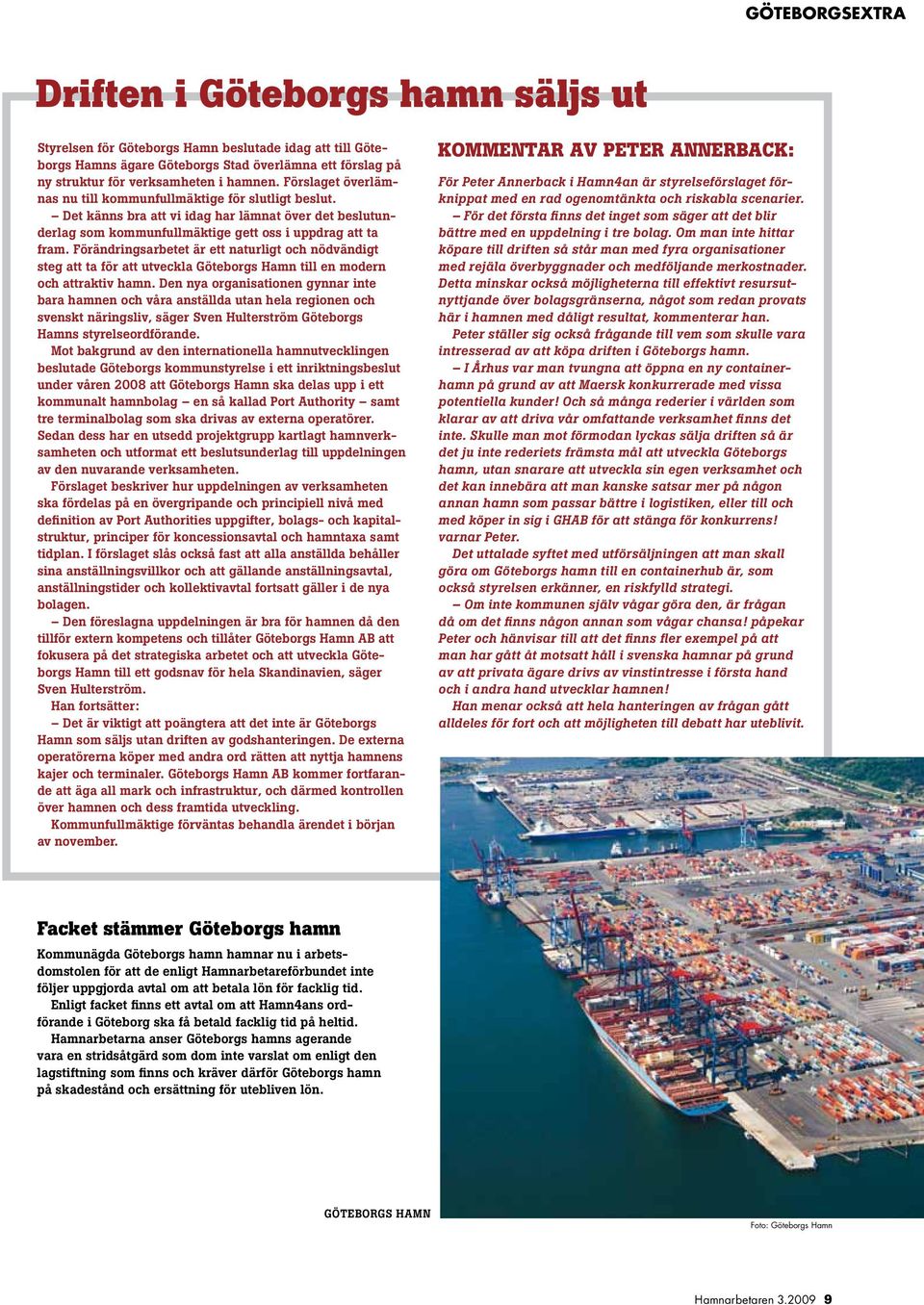 Förändringsarbetet är ett naturligt och nödvändigt steg att ta för att utveckla Göteborgs Hamn till en modern och attraktiv hamn.