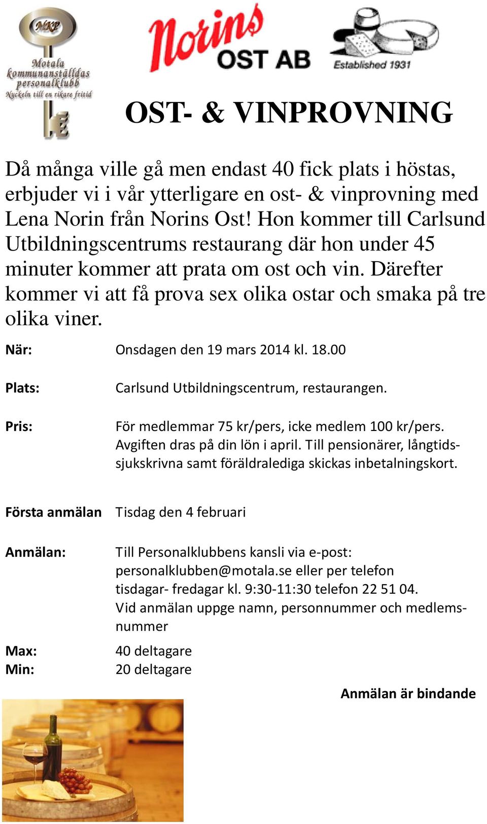 När: Onsdagen den 19 mars 2014 kl. 18.00 Plats: Pris: Carlsund Utbildningscentrum, restaurangen. För medlemmar 75 kr/pers, icke medlem 100 kr/pers. Avgiften dras på din lön i april.