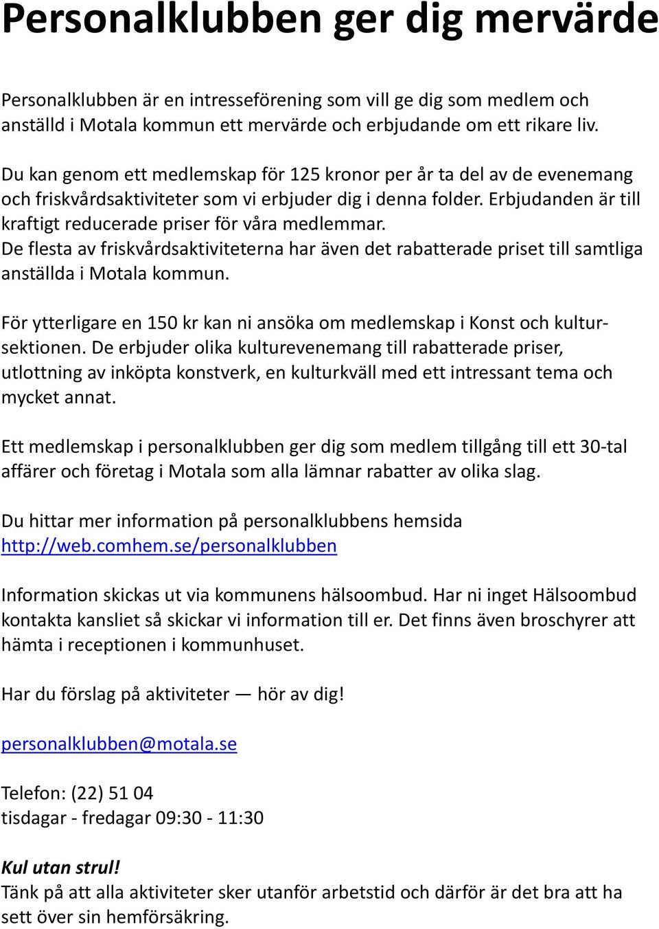 Erbjudanden är till kraftigt reducerade priser för våra medlemmar. De flesta av friskvårdsaktiviteterna har även det rabatterade priset till samtliga anställda i Motala kommun.