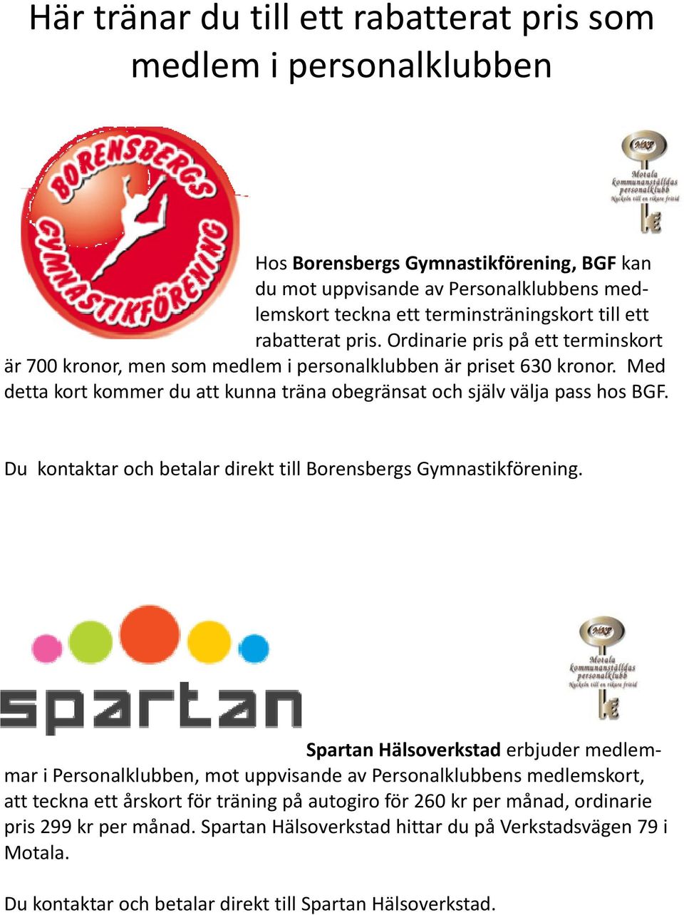 Med detta kort kommer du att kunna träna obegränsat och själv välja pass hos BGF. Du kontaktar och betalar direkt till Borensbergs Gymnastikförening.