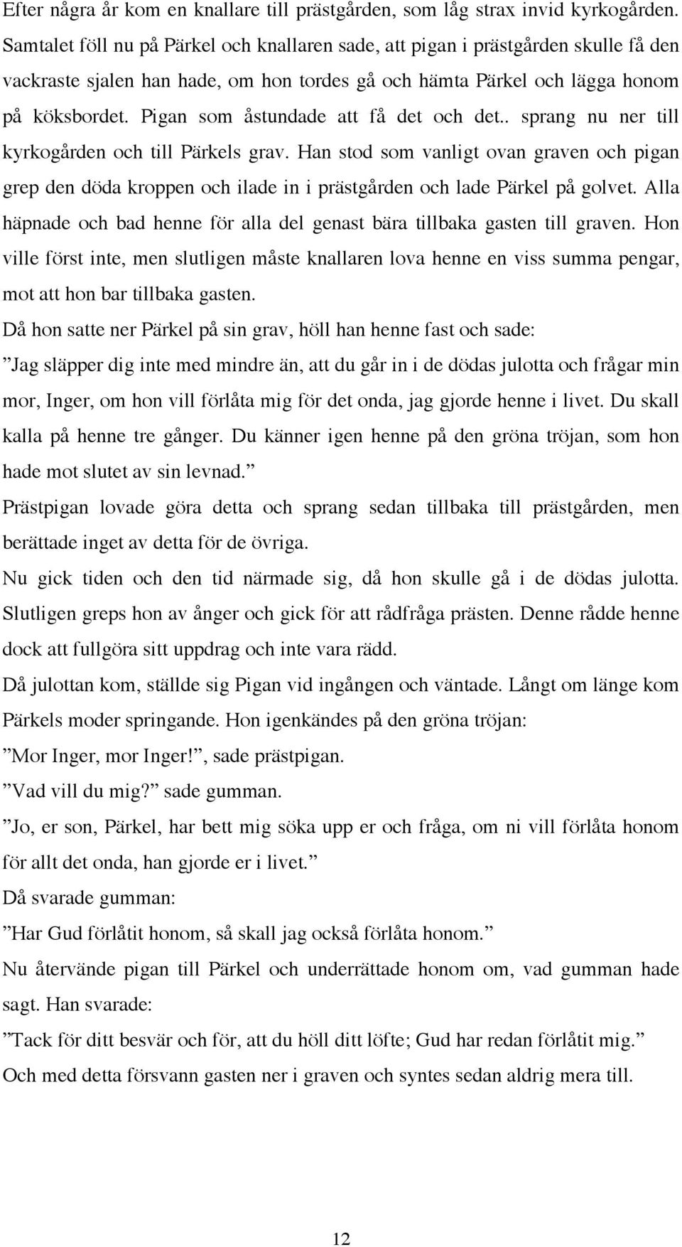 Pigan som åstundade att få det och det.. sprang nu ner till kyrkogården och till Pärkels grav.