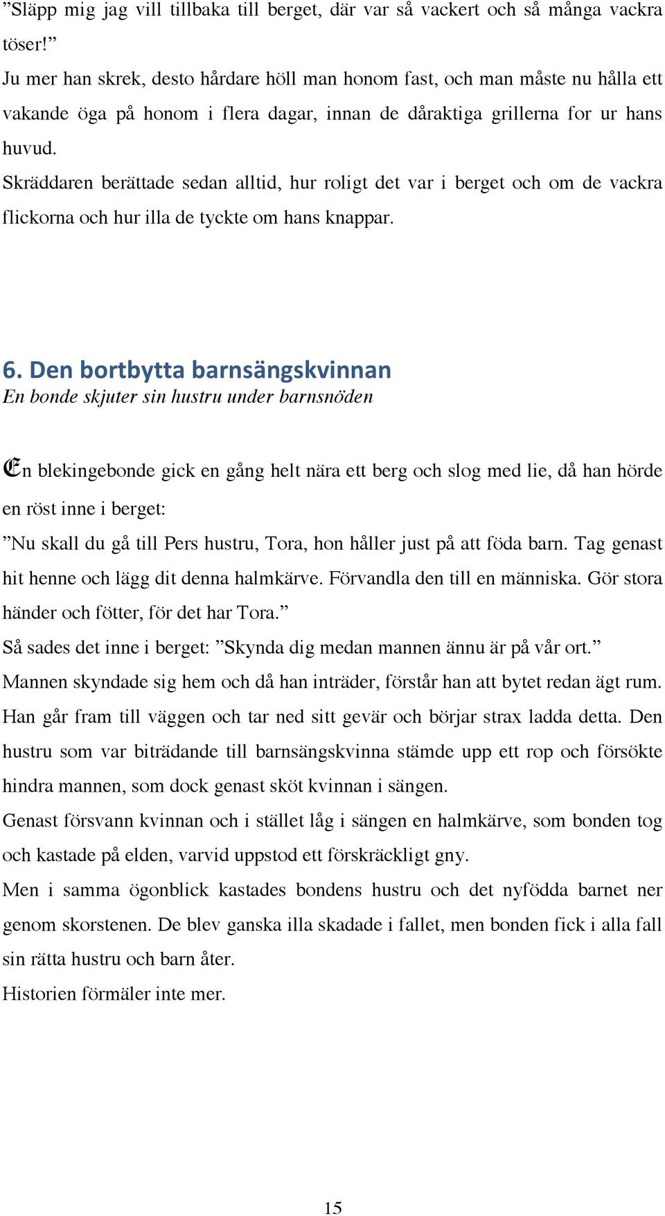 Skräddaren berättade sedan alltid, hur roligt det var i berget och om de vackra flickorna och hur illa de tyckte om hans knappar. 6.