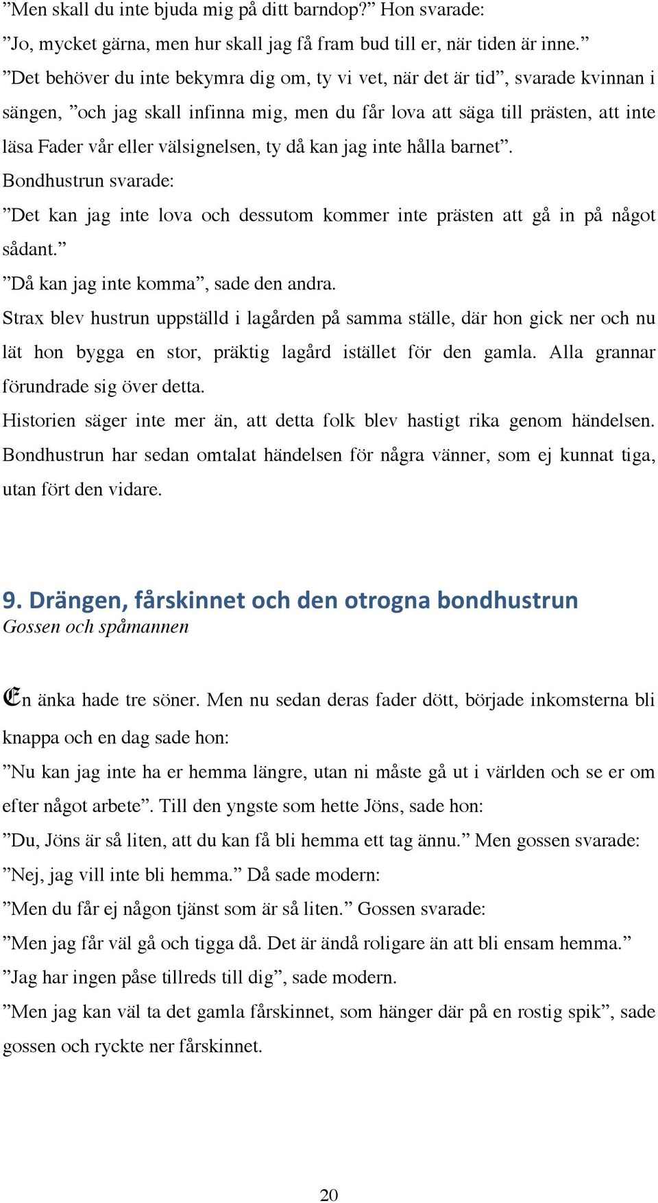 ty då kan jag inte hålla barnet. Bondhustrun svarade: Det kan jag inte lova och dessutom kommer inte prästen att gå in på något sådant. Då kan jag inte komma, sade den andra.