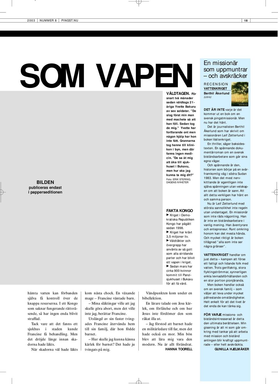 "De sa åt mig att åka till sjukhuset i Bukavu, men hur ska jag kunna ta mig dit? BILDEN publiceras endast i papperseditionen hämta vatten kan förbanden själva få kontroll över de knappa resurserna.