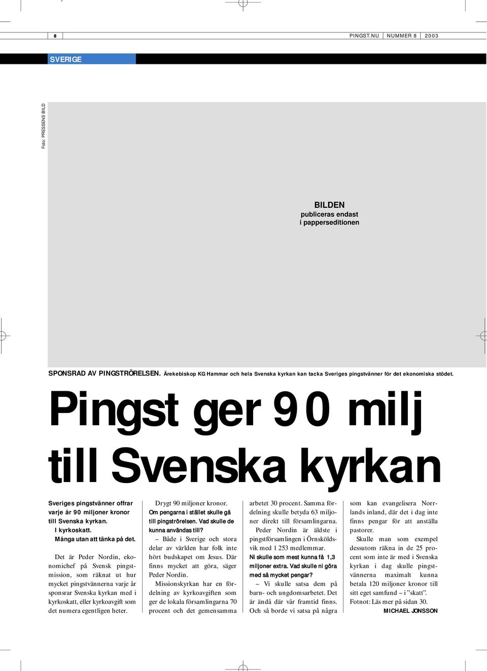 Pingst ger 90 milj till Svenska kyrkan Sveriges pingstvänner offrar varje år 90 miljoner kronor till Svenska kyrkan. I kyrkoskatt. Många utan att tänka på det.