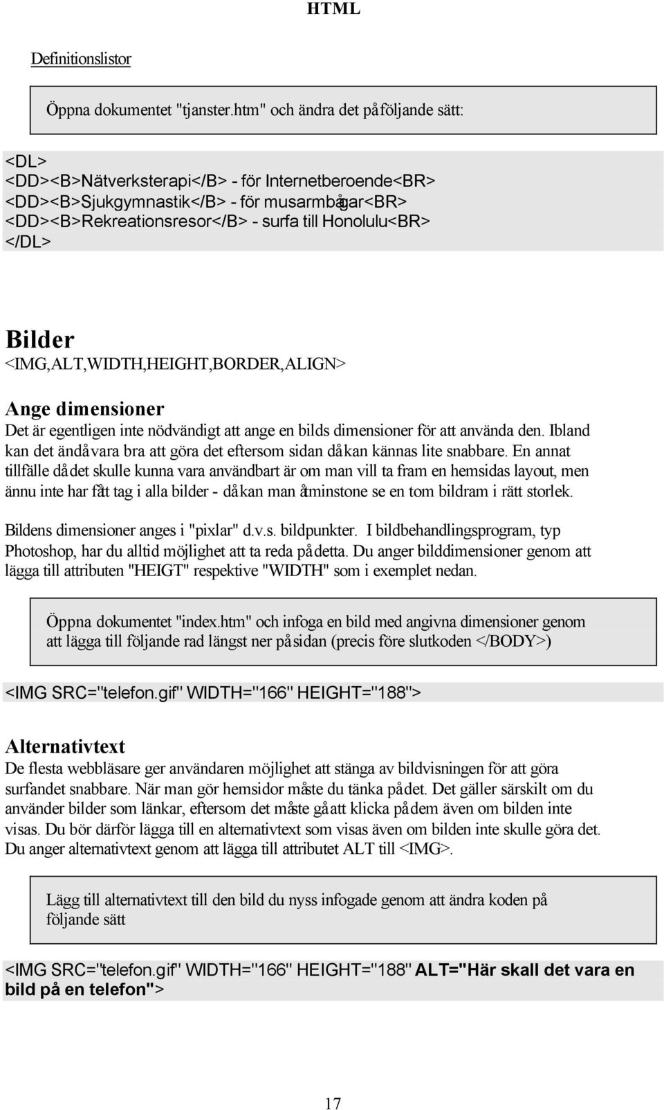 </DL> Bilder <IMG,ALT,WIDTH,HEIGHT,BORDER,ALIGN> Ange dimensioner Det är egentligen inte nödvändigt att ange en bilds dimensioner för att använda den.