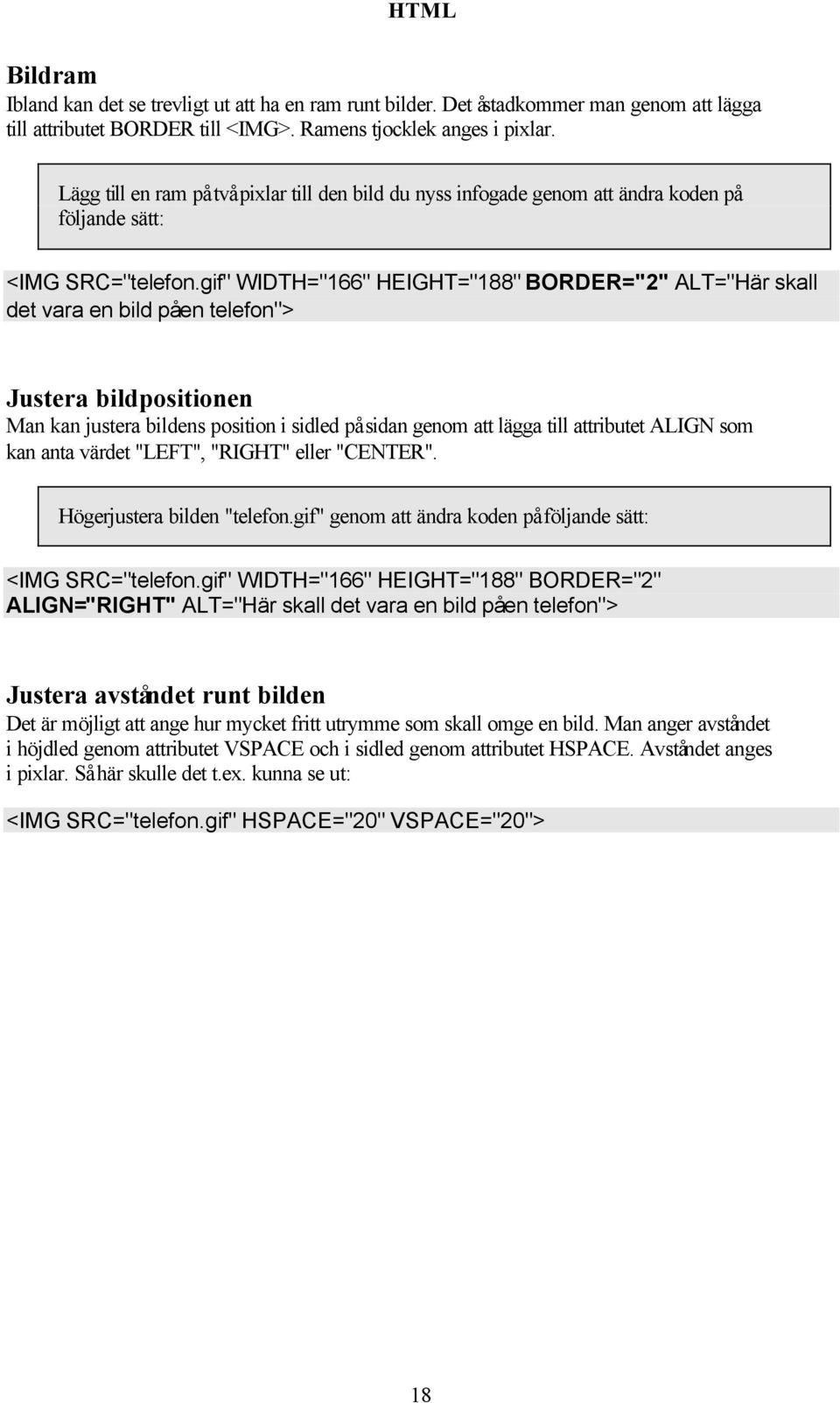 gif" WIDTH="166" HEIGHT="188" BORDER="2" ALT="Här skall det vara en bild på en telefon"> Justera bildpositionen Man kan justera bildens position i sidled på sidan genom att lägga till attributet