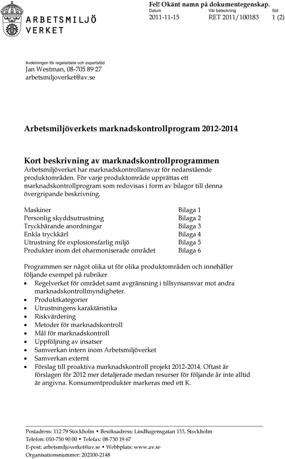 För varje produktområde upprättas ett marknadskontrollprogram som redovisas i form av bilagor till denna övergripande beskrivning.